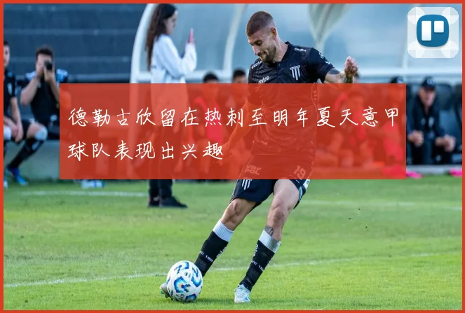 德勒古欣留在热刺至明年夏天意甲球队表现出兴趣