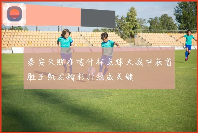 泰安天贶在喀什杯点球大战中获首胜王凯龙精彩扑救成关键