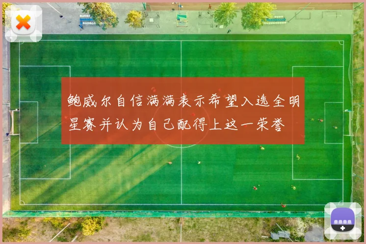 鲍威尔自信满满表示希望入选全明星赛并认为自己配得上这一荣誉