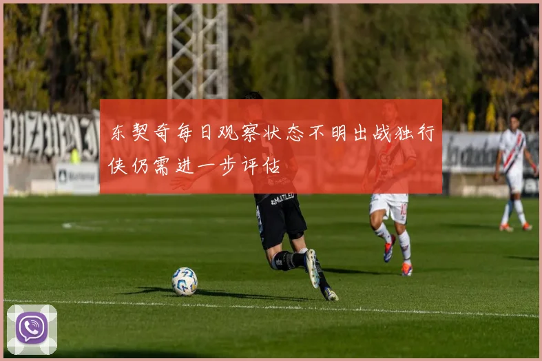 东契奇每日观察状态不明出战独行侠仍需进一步评估